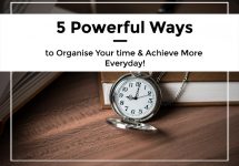 5 Powerful Ways to Organise Your time & Achieve More Everyday!