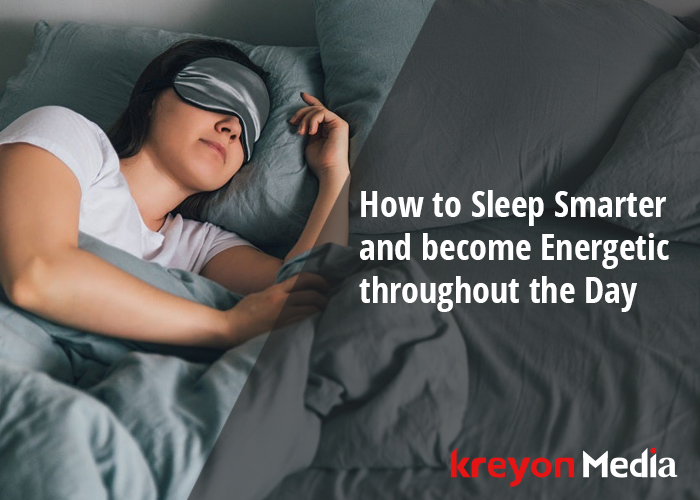 How to Sleep Smarter and become Energetic throughout the Day